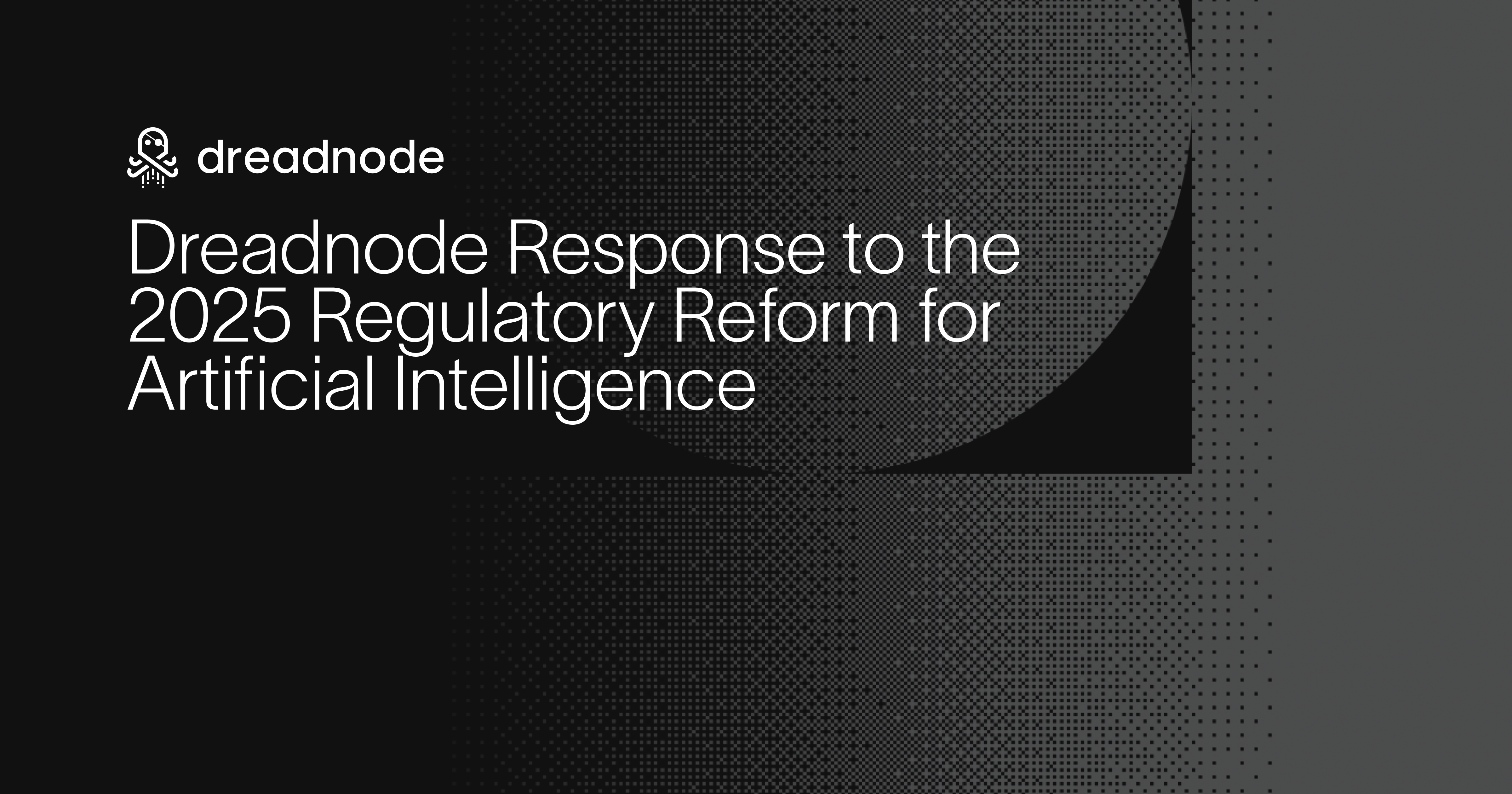 Dreadnode Response to the 2025 Regulatory Reform for Artificial Intelligence